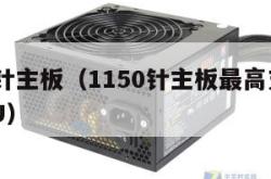 1150针主板（1150针主板最高支持什么CPU）