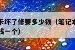 笔记本显卡坏了修要多少钱（笔记本显卡坏了修要多少钱一个）