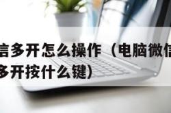 电脑卡微信多开怎么操作（电脑微信多开怎么弄的微信多开按什么键）