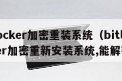 bitlocker加密重装系统（bitlocker加密重新安装系统,能解密吗）
