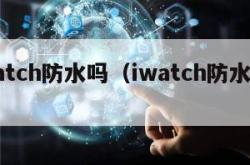 iwatch防水吗（iwatch防水吗s8）