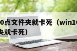 win10点文件夹就卡死（win10一点文件夹就卡死）