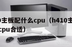 h410主板配什么cpu（h410主板配什么cpu合适）