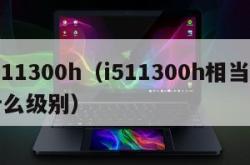 i511300h（i511300h相当于什么级别）