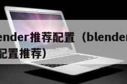 blender推荐配置（blender电脑配置推荐）