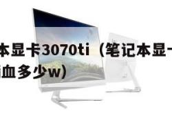 笔记本显卡3070ti（笔记本显卡3070ti满血多少w）