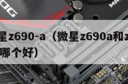 微星z690-a（微星z690a和z690p哪个好）