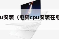 电脑cpu安装（电脑cpu安装在电脑什么位置）