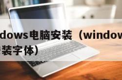 windows电脑安装（windows电脑安装字体）