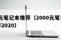 2000元笔记本推荐（2000元笔记本电脑推荐2020）