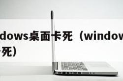 windows桌面卡死（windows界面卡死）