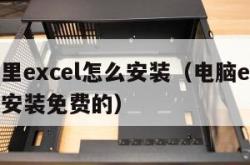 电脑里excel怎么安装（电脑excel怎么安装免费的）