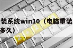 电脑重装系统win10（电脑重装系统win10要多久）