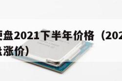 固态硬盘2021下半年价格（2021年固态硬盘涨价）