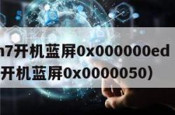 win7开机蓝屏0x000000ed（win7开机蓝屏0x0000050）