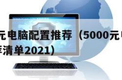 5000元电脑配置推荐（5000元电脑配置推荐清单2021）