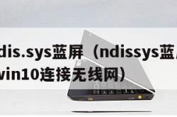 ndis.sys蓝屏（ndissys蓝屏 win10连接无线网）