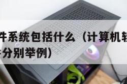 计算机软件系统包括什么（计算机软件系统包括什么?并分别举例）