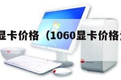 1060显卡价格（1060显卡价格走势图）