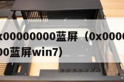 0x00000000蓝屏（0x00000000蓝屏win7）