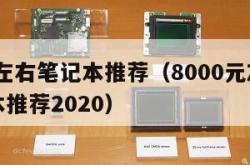 8000左右笔记本推荐（8000元左右的笔记本推荐2020）