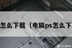 电脑ps怎么下载（电脑ps怎么下载不了）