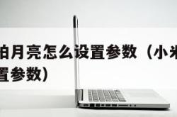 小米手机拍月亮怎么设置参数（小米手机怎样拍月亮设置参数）