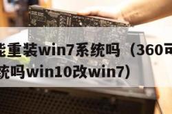 360能重装win7系统吗（360可以重装系统吗win10改win7）