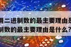 计算机采用二进制数的最主要理由是（计算机采用二进制数的最主要理由是什么?）