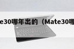 mate30哪年出的（Mate30哪年出的）