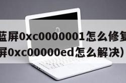 电脑蓝屏0xc0000001怎么修复（电脑蓝屏0xc00000ed怎么解决）