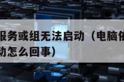 电脑依赖服务或组无法启动（电脑依赖服务或组无法启动怎么回事）