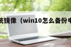 电脑系统镜像（win10怎么备份电脑系统镜像）