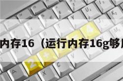 运行内存16（运行内存16g够用吗）