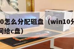 win10怎么分配磁盘（win10分配磁盘空间给c盘）